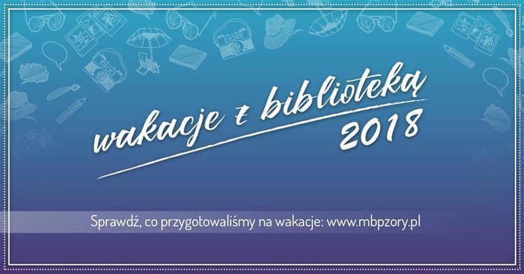 Wakacje z biblioteką 2018. Sprawdź program!, MBP w Żorach