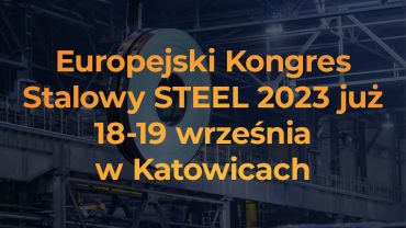 Nowe horyzonty w przemyśle stalowym: Kongres STEEL 2023 wkracza na scenę